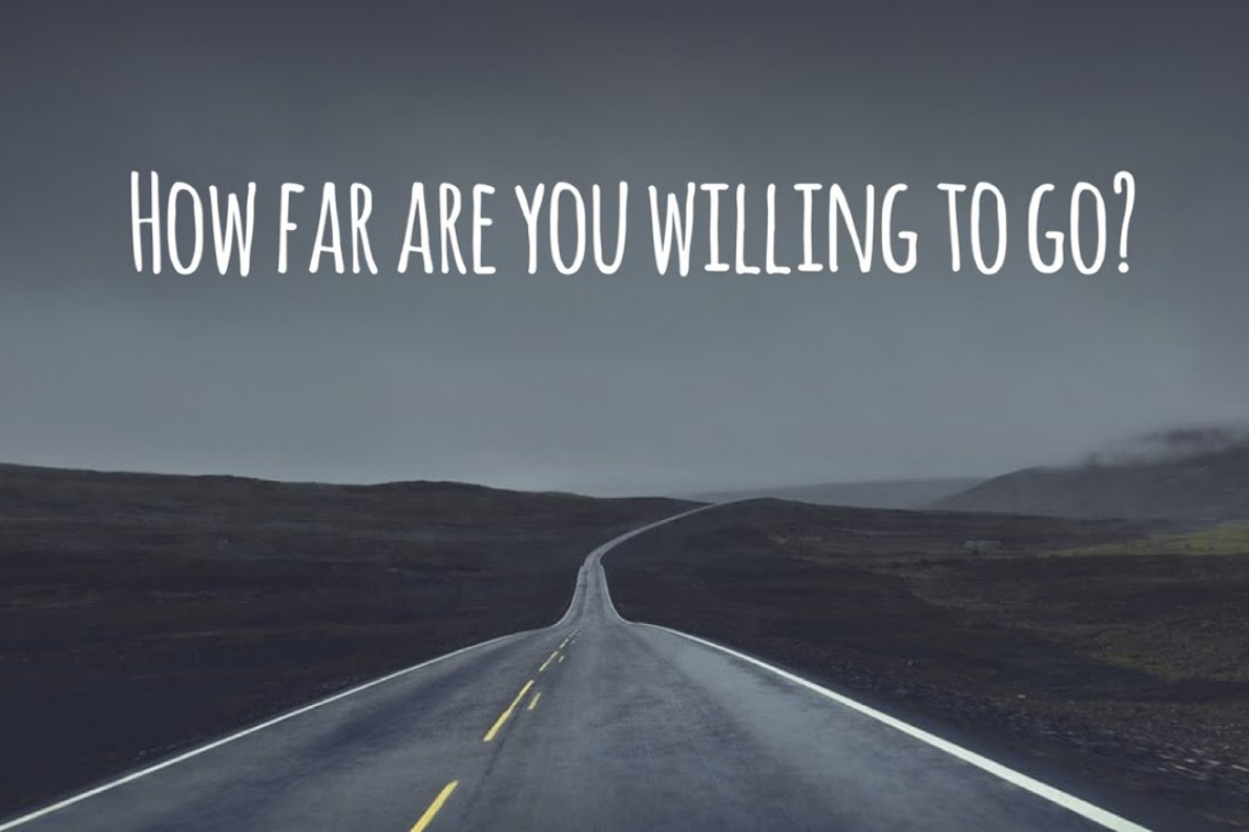 How Far Are You Willing To Go?