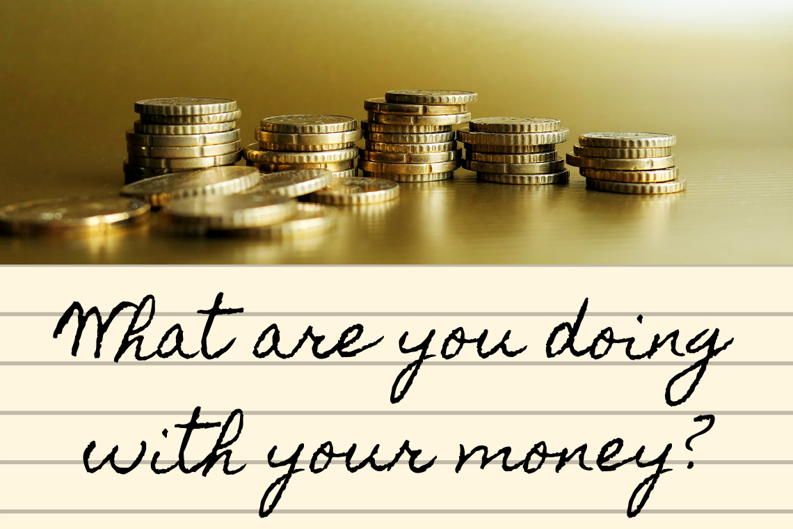 What Are You Doing with Your Money?