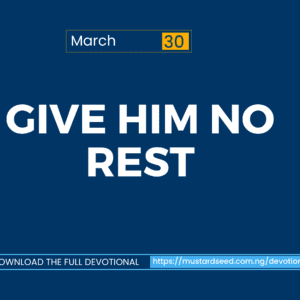 March 30: Give Him No Rest