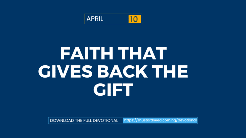 April 10: Faith That Gives Back the Gift
