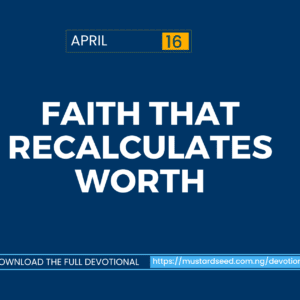 April 16: Faith That Recalculates Worth