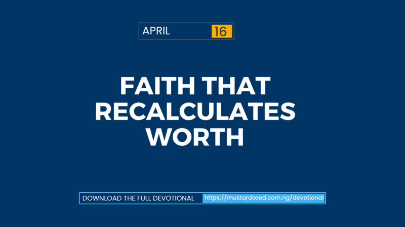 April 16: Faith That Recalculates Worth