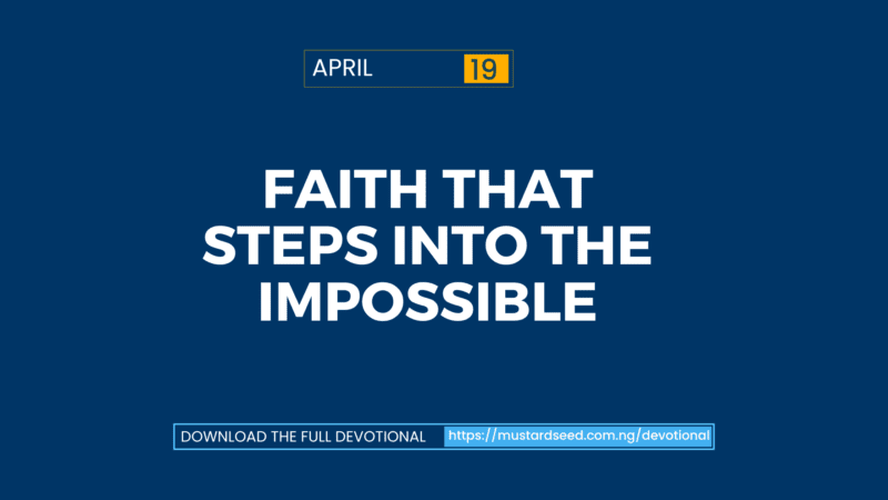 April 19: Faith That Steps Into the Impossible