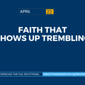 April 22: Faith That Shows Up Trembling