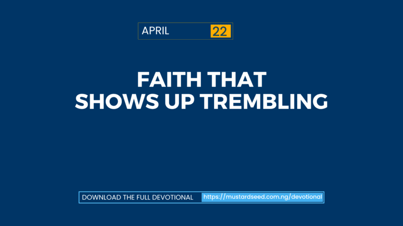April 22: Faith That Shows Up Trembling