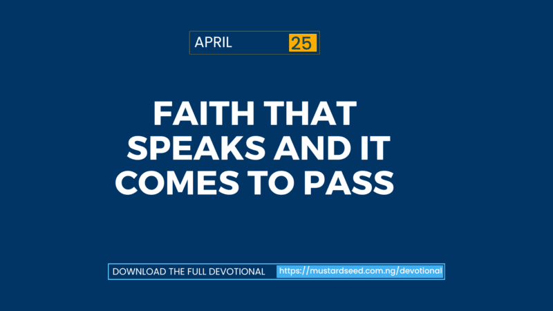 April 25: Faith That Speaks and It Comes to Pass