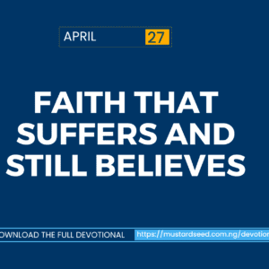 April 27: Faith That Suffers and Still Believes