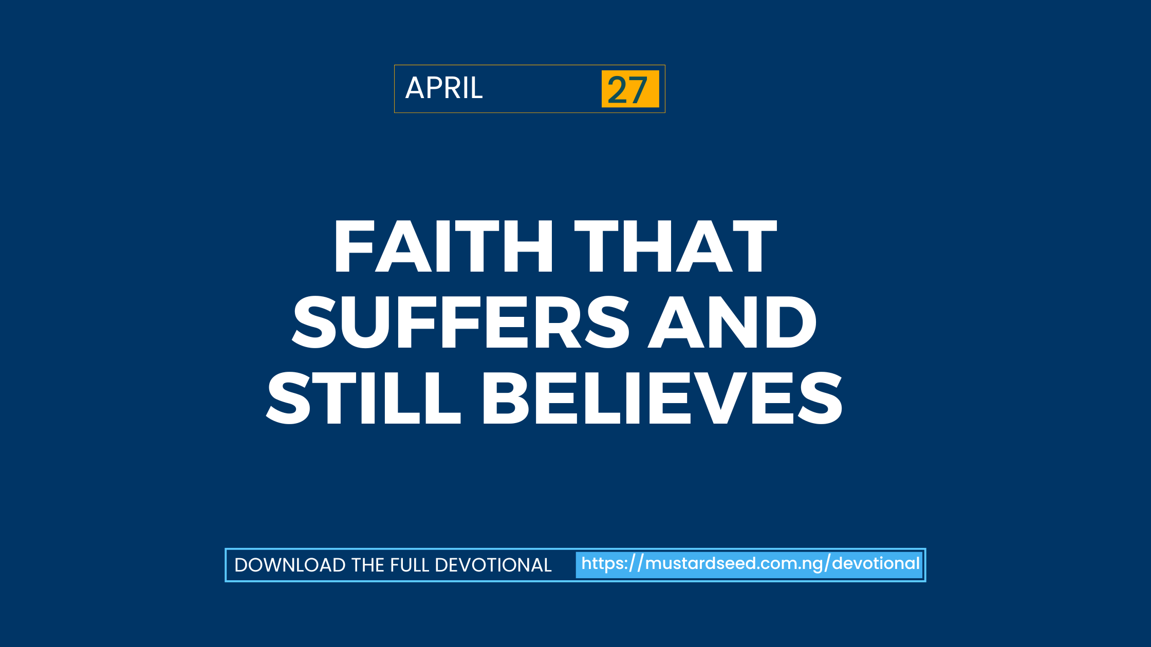 April 27: Faith That Suffers and Still Believes