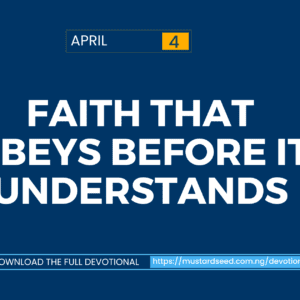 April 4: Faith That Obeys Before It Understands