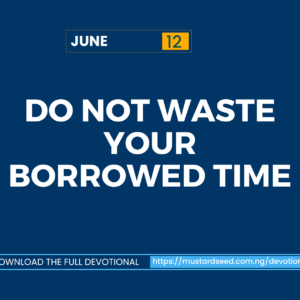 June 12: Do Not Waste Your Borrowed Time