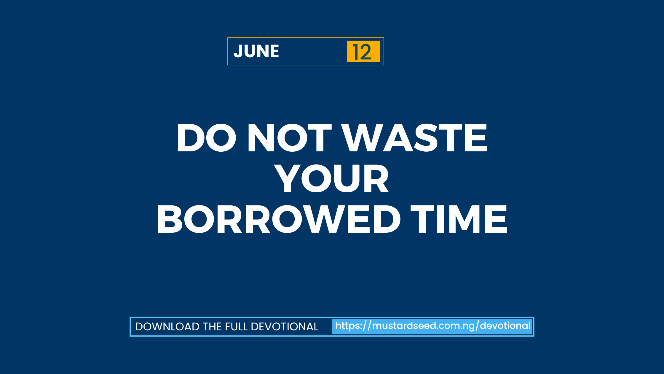 June 12: Do Not Waste Your Borrowed Time
