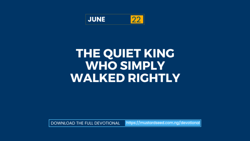 June 22: The Quiet King Who Simply Walked Rightly